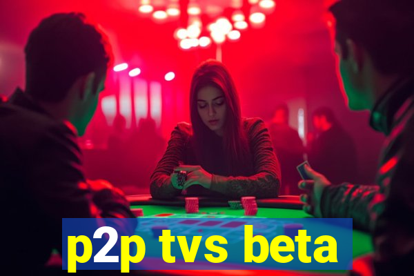 p2p tvs beta